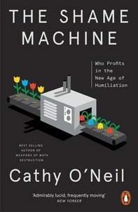 Cathy O'Neil - The Shame Machine - Who Profits in the New Age of Humiliation.