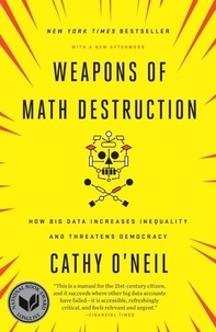 Cathy O'Neil - Weapons of Math Destruction - How Big Data Increases Inequality and Threatens Democracy.