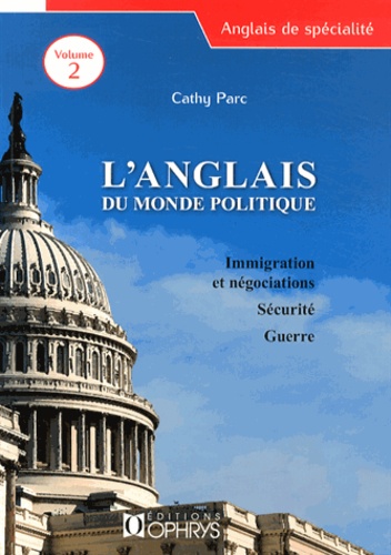 Cathy Parc - L'anglais du monde politique - Volume 2, Immigration et négociations, sécurité, guerre.