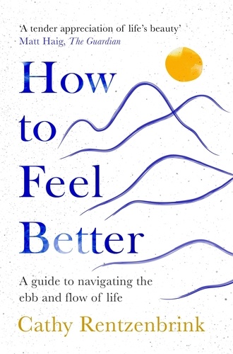 Cathy Rentzenbrink - How to Feel Better - A Guide to Navigating the Ebb and Flow of Life.