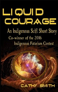  Cathy Smith - Liquid Courage-Indigenous Scifi Short Story.
