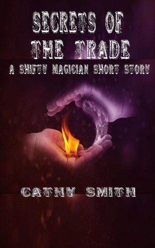  Cathy Smith - Secrets of the Trade: A Shifty Magician Short Story - The Shifty Magician.