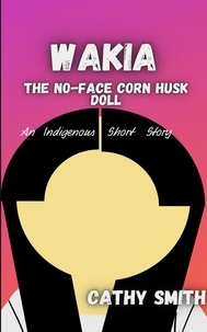  Cathy Smith - Wakia-The No Face Cornhusk Doll: An Indigenous Short Story.