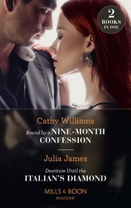 Cathy Williams et Julia James - Bound By A Nine-Month Confession / Destitute Until The Italian's Diamond - Bound by a Nine-Month Confession / Destitute Until the Italian's Diamond.