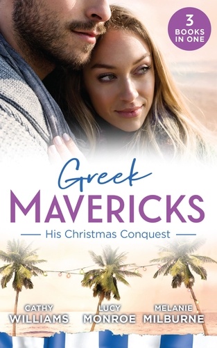 Cathy Williams et Lucy Monroe - Greek Mavericks: His Christmas Conquest - At the Greek Tycoon's Pleasure (Greek Tycoons) / The Billionaire's Pregnant Mistress / Never Gamble with a Caffarelli.