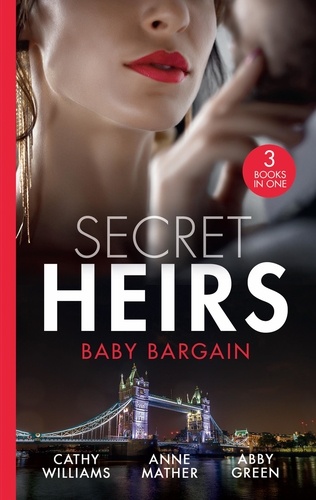 Cathy Williams et Anne Mather - Secret Heirs: Baby Bargain - Bound by the Billionaire's Baby / An Heir Made in the Marriage Bed / An Heir to Make a Marriage.