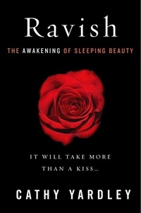 Cathy Yardley - Ravish - The Awakening of Sleeping Beauty.