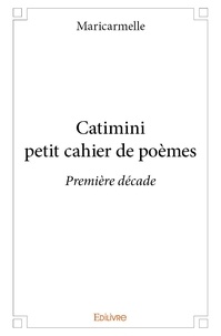 Maricarmelle Maricarmelle - Petit cahier de poèmes 1 : Catimini - petit cahier de poèmes - Première décade.