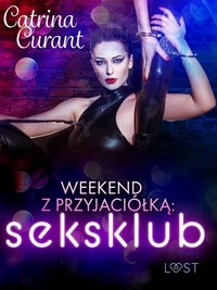 Catrina Curant - Weekend z przyjaciółką: seksklub – opowiadanie erotyczne.
