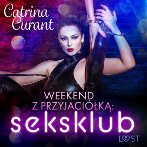 Catrina Curant et Mirella Biel - Weekend z przyjaciółką: seksklub – opowiadanie erotyczne.