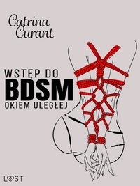 Catrina Curant - Wstęp do BDSM: Okiem uległej – przewodnik dla początkujących.