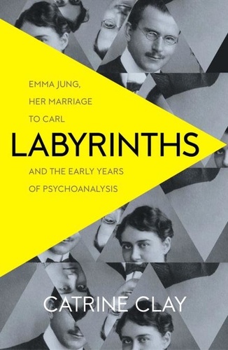 Catrine Clay - Labyrinths - Emma Jung, Her Marriage to Carl and the Early Years of Psychoanalysis.