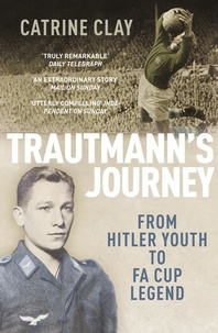 Catrine Clay - Trautmann's Journey - From Hitler Youth to FA Cup Legend.