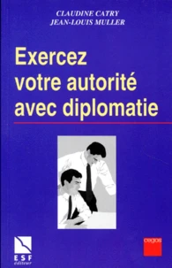 Exercez Votre Autorite Avec Diplomatie. La Pratique De L'Affirmation De Soi Dans Les Situations Tendues