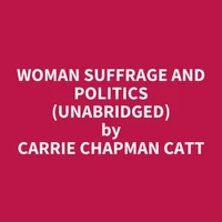 Woman Suffrage and Politics (UNABRIDGED)