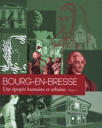 Bourg-en-Bresse : une épopée humaine et urbaine. Des origines à nos jours