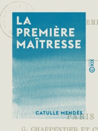 Catulle Mendès - La Première Maîtresse - Roman contemporain.