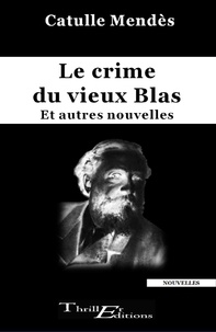 Catulle Mendès - Le crime du vieux Blas.
