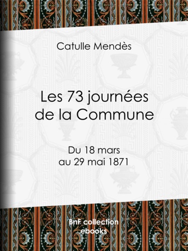 Les 73 journées de la Commune. Du 18 mars au 29 mai 1871