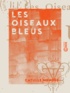 Catulle Mendès - Les Oiseaux bleus.