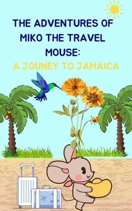 The Adventures of Mico the Travel Mouse: A Journey to Jamaica