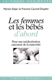Les Femmes Et Les Bebes D'Abord. Pour Une Medicalisation Raisonnee De La Maternite