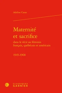 Maternité et sacrifice dans le récit au féminin français, québécois et américain - 1945-1968