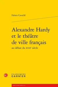Alexandre Hardy et le théâtre de ville français au début du XVIIe siècle
