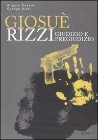 Cavallo Angelo et Rizzi Giosuè - Giosué Rizzi. Giudizio e pregiudizio.