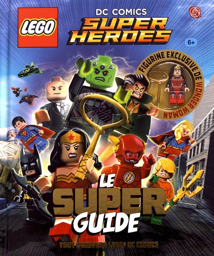 Lego DC Comics Super Heroes Le super guide. Avec une figure lego Wonder Woman