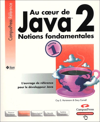Cay Horstmann et Gary Cornell - Au coeur de Java 2 - Tome 1, Notions fondamentales.