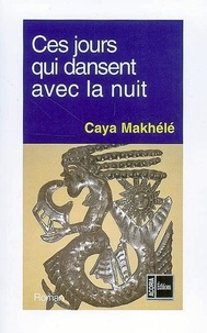 Caya Makhélé - Ces jours qui dansent avec la nuit.