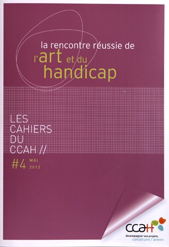  CCAH - Les Cahiers du CCAH N° 4, Mai 2012 : La rencontre réussie de l'art et du handicap.