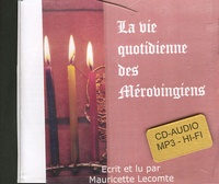 Mauricette Lecomte - La vie quotidienne des Mérovingiens. 1 CD audio