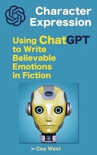  Cea West - Character Expression: Using ChatGPT to Write Believable Emotions in Fiction.