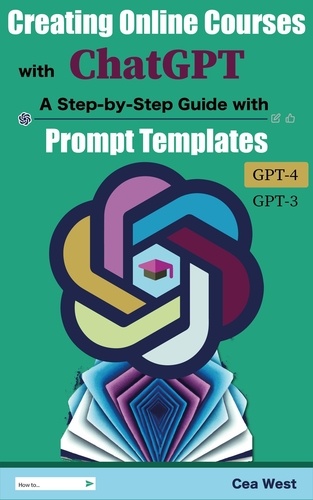  Cea West - Creating Online Courses with ChatGPT |  A Step-by-Step Guide with Prompt Templates.