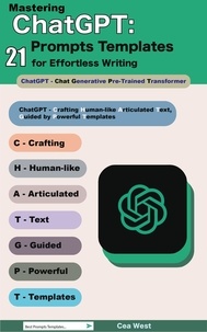  Cea West - Mastering ChatGPT: 21 Prompts Templates for Effortless Writing.