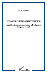 Catastrophisme architectural : l'architecture comme sémio-physique de l'espace social