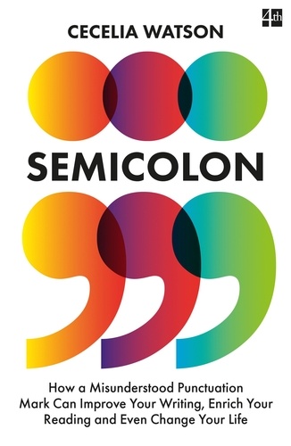 Cecelia Watson - Semicolon - How a misunderstood punctuation mark can improve your writing, enrich your reading and even change your life.