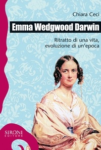 Ceci Chiara - Emma Wedgwood Darwin. Ritratto di una vita, evoluzione di un'epoca.