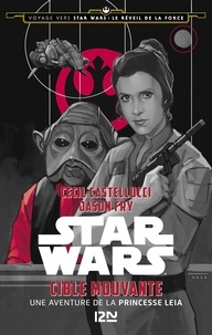 Cecil Castellucci et Jason Fry - Star Wars  : Voyage vers Star Wars épisode VII : Le réveil de la force - Cible mouvante, une aventure de la princesse Leia.