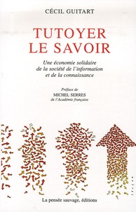 Cécil Guitart - Tutoyer le Savoir - Une économie solidaire de la société de l'information et de la connaissance.