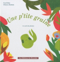 Cecil Kim et Chiara Dattola - Une p'tite graine - Le cycle des plantes.