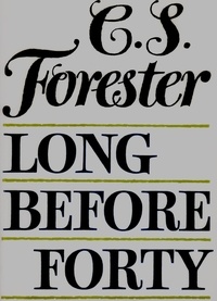Cecil Scott Forester - Long Before Forty.