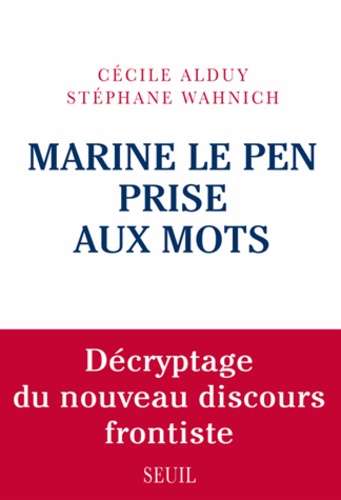 Marine Le Pen prise aux mots. Décryptage du nouveau discours frontiste