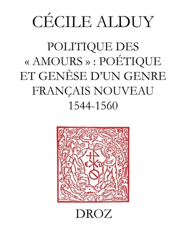 Politique des "Amours". Poétique et genèse d'un genre français nouveau (1544-1560)