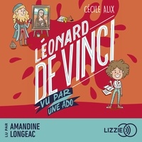 Cécile Alix et Amandine Longeac - 100 % Bio - Léonard de Vinci vu par une ado.