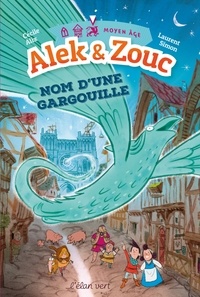 Cécile Alix et Laurent Simon - Alek & Zouc  : Nom d'une gargouille - Moyen âge.