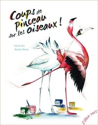 Cécile Alix et Xavière Devos - Coups de pinceau sur les oiseaux !.