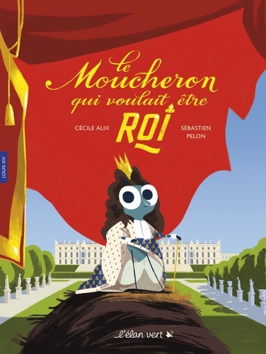 Le`moucheron qui voulait être roi : Louis XIV, Lully